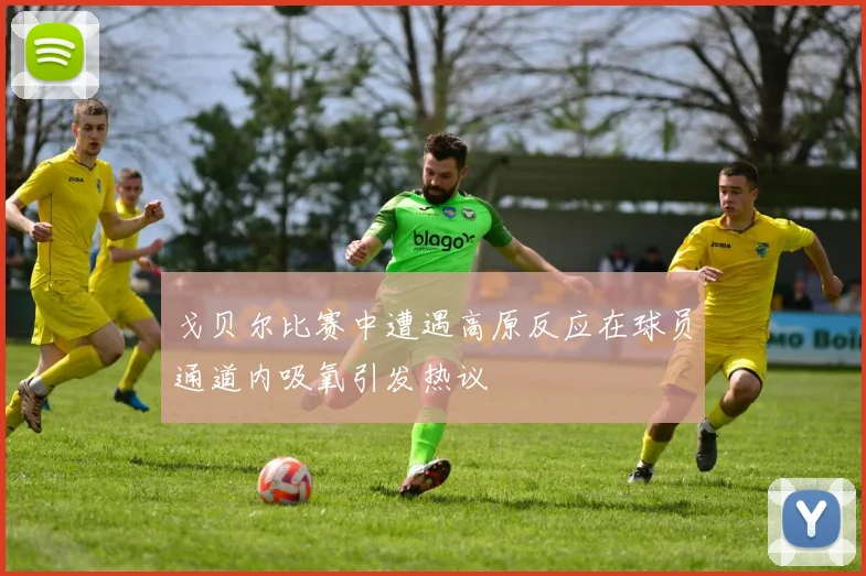 戈贝尔比赛中遭遇高原反应在球员通道内吸氧引发热议