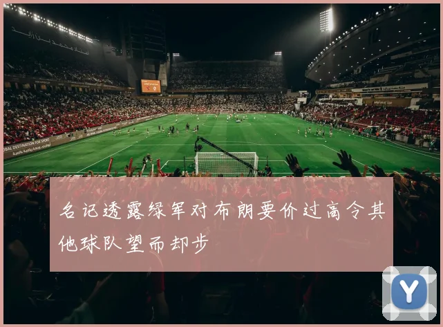 名记透露绿军对布朗要价过高令其他球队望而却步