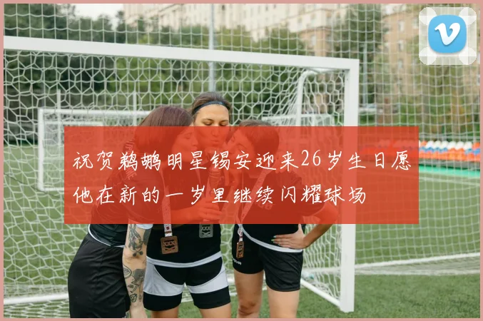 祝贺鹈鹕明星锡安迎来26岁生日愿他在新的一岁里继续闪耀球场